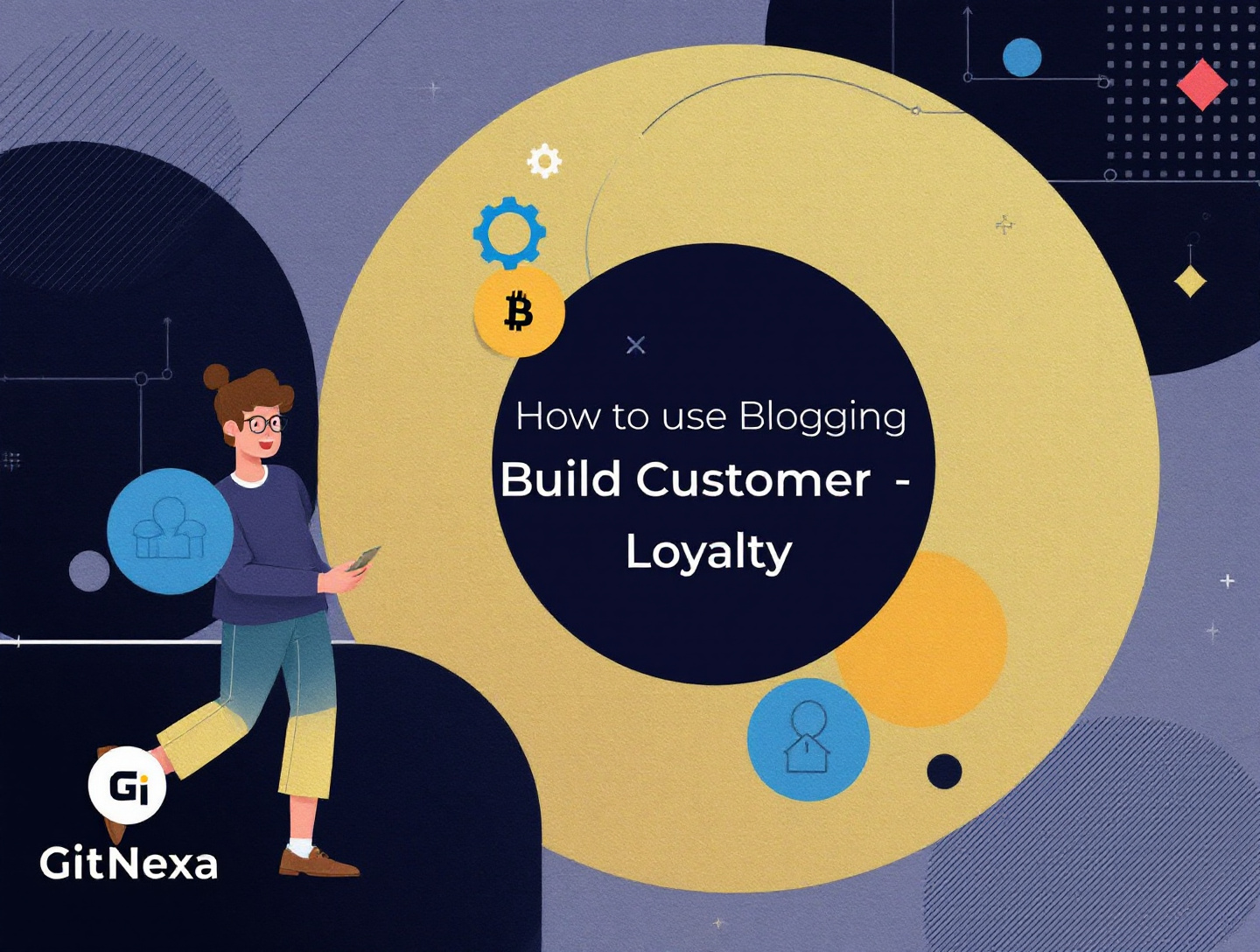 How to Use Blogging to Build Customer Loyalty in 2025