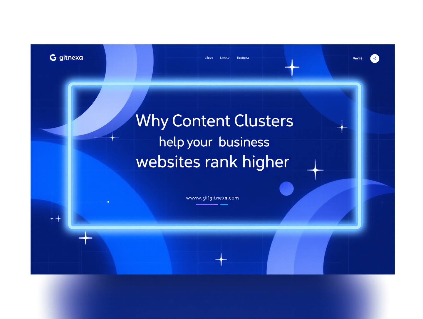 Why Content Clusters Help Business Websites Rank Higher in Google